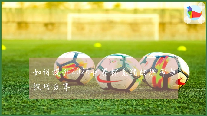 如何提升2026世界杯竞猜的胜率与技巧分享