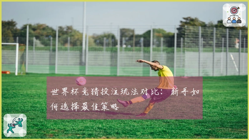 世界杯竞猜投注玩法对比：新手如何选择最佳策略